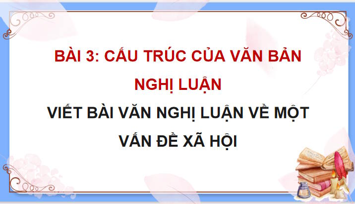 Ngữ văn 11 Bài 3: Viết bài văn nghị luận về một vấn đề xã hội