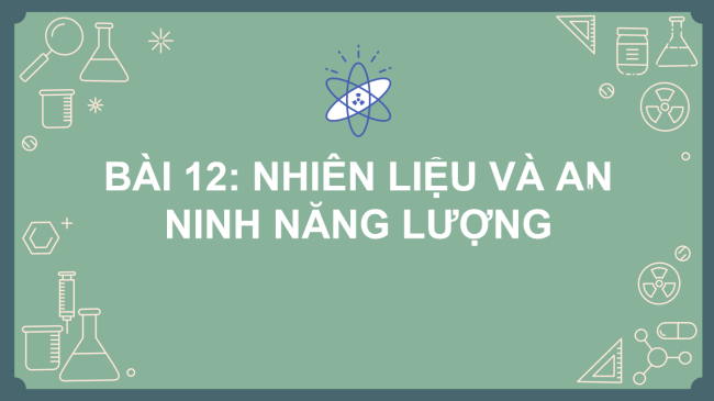 PowerPoint Khoa học tự nhiên 6 Bài 12: Nhiên liệu và an ninh năng lượng