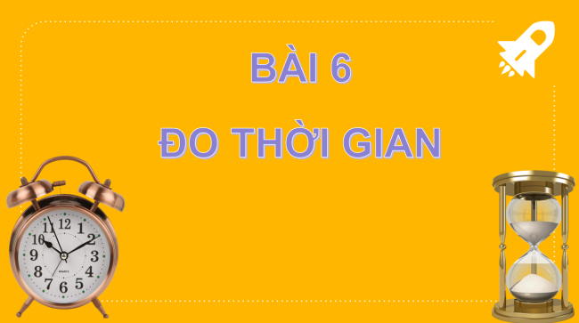 PowerPoint Khoa học tự nhiên 6 Bài 6: Đo thời gian