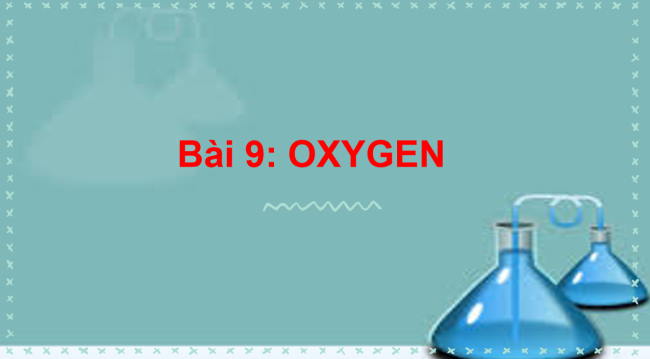 PowerPoint Khoa học tự nhiên 6 Bài 9: Oxygen