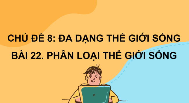 PowerPoint Khoa học tự nhiên 6 Bài 22: Phân loại thế giới sống
