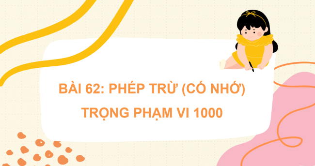 PowerPoint Toán 2 Bài 62: Phép trừ (có nhớ) trong phạm vi 1000