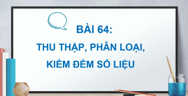 PowerPoint Toán 2 Bài 64: Thu thập, phân loại, kiểm đếm số liệu
