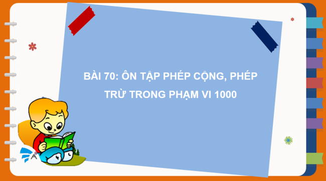 PowerPoint Toán 2 Bài 70: Ôn tập phép cộng, phép trừ trong phạm vi 1000