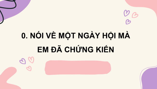 PowerPoint Tiếng Việt 3 Bài 4: Luyện tập viết đoạn văn thuật lại một ngày hội đã chứng kiến