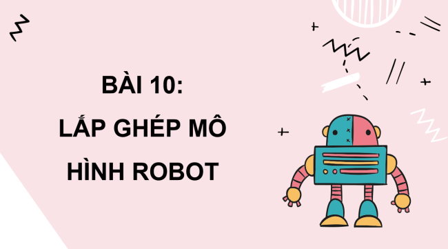 PowerPoint Công nghệ 4 Bài 10: Lắp ghép mô hình Robot