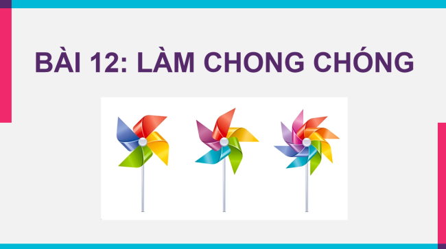 PowerPoint Công nghệ 4 Bài 12: Làm chong chóng