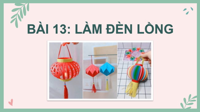 PowerPoint Công nghệ 4 Bài 13: Làm đèn lồng