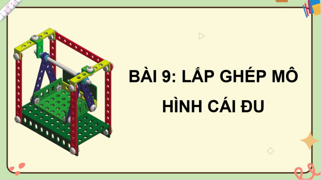 PowerPoint Công nghệ 4 Bài 9: Lắp ghép mô hình cái đu