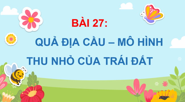 PowerPoint Tự nhiên và xã hội 3 Bài 27: Quả địa cầu - Mô hình thu nhỏ của Trái Đất