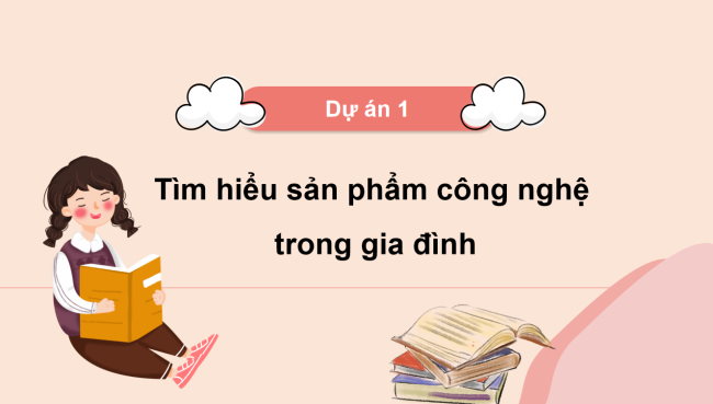 PowerPoint Công nghệ 3 Dự án 1: Tìm hiểu sản phẩm công nghệ trong gia đình