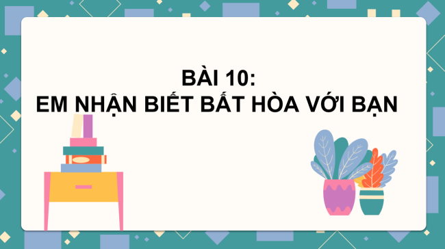 PowerPoint Đạo đức 3 Bài 10: Em nhận biết bất hòa với bạn
