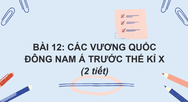 PowerPoint Lịch sử 6 Bài 12: Các vương quốc ở Đông Nam Á trước thế kỉ X