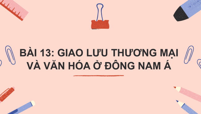 PowerPoint Lịch sử 6 Bài 13: Giao lưu thương mại và văn hóa ở Đông Nam Á từ đầu Công nguyên đến thế kỉ X