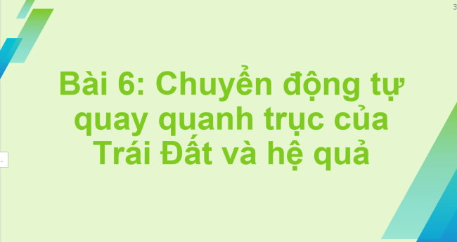 PowerPoint Địa lí 6 Bài 6: Chuyển động tự quay quanh trục của Trái Đất và hệ quả