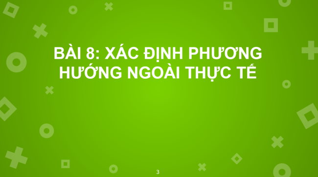 PowerPoint Địa lí 6 Bài 8: Thực hành xác định phương hướng ngoài thực tế