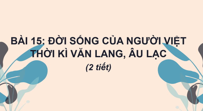 PowerPoint Lịch sử 6 Bài 15: Đời sống của người Việt thời Văn Lang, Âu Lạc