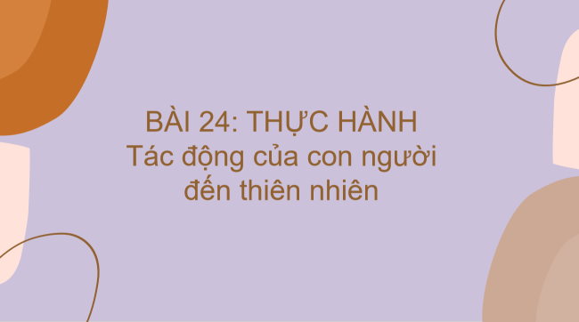 PowerPoint Địa lí 6 Bài 24: Thực hành tác động của con người đến thiên nhiên