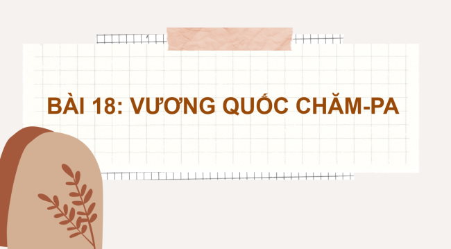 PowerPoint Lịch sử 6 Bài 18: Vương quốc Chăm-Pa
