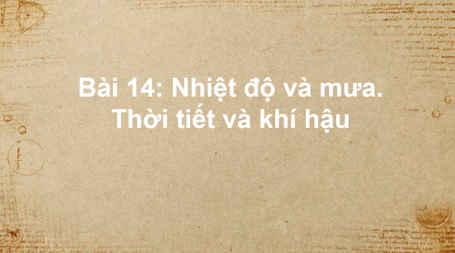 PowerPoint Địa lí 6 Bài 14: Nhiệt độ và mưa. Thời tiết và khí hậu