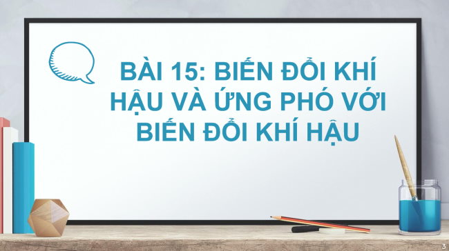 PowerPoint Địa lí 6 Bài 15: Biến đổi khí hậu và ứng phó với biến đổi khí hậu