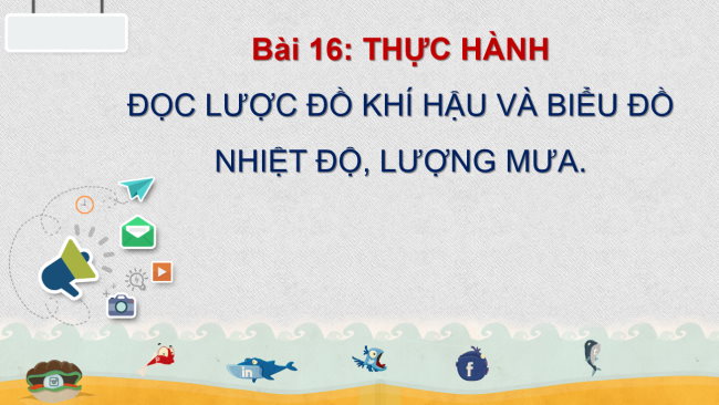 PowerPoint Địa lí 6 Bài 16: Thực hành: Đọc lược đồ khí hậu và biểu đồ nhiệt độ - lượng mưa