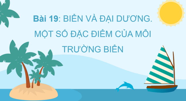 PowerPoint Địa lí 6 Bài 19: Biển và đại dương. Một số đặc điểm của môi trường biển