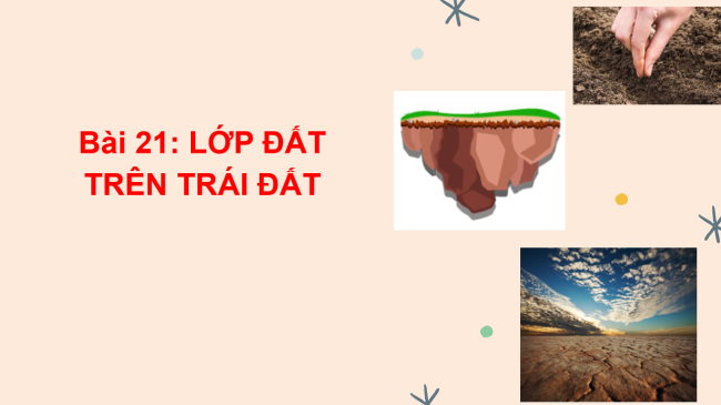 PowerPoint Địa lí 6 Bài 21: Lớp đất trên Trái Đất