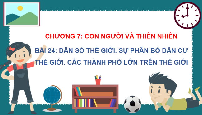 PowerPoint Địa lí 6 Bài 24: Dân số thế giới. Sự phân bố dân cư thế giới. Các thành phố lớn trên thế giới