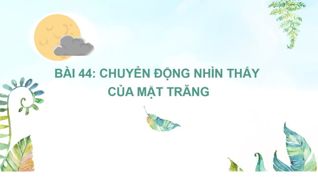 PowerPoint Khoa học tự nhiên 6 Bài 44: Chuyển động nhìn thấy của Mặt Trăng