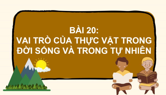 PowerPoint Khoa học tự nhiên 6 Bài 20: Vai trò của thực vật trong đời sống và trong tự nhiên