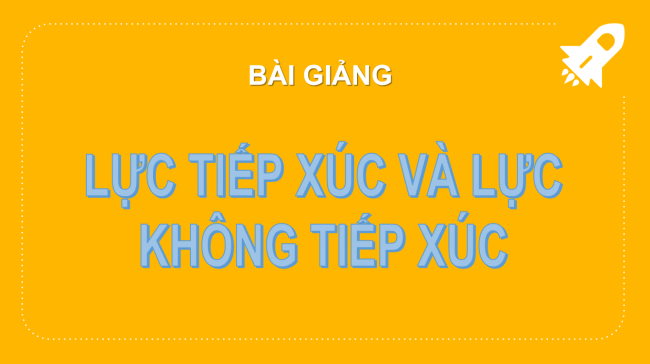 PowerPoint Khoa học tự nhiên 6 Bài 27: Lực tiếp xúc và lực không tiếp xúc