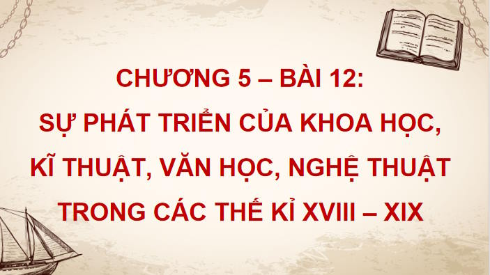 Sự phát triển của khoa học kĩ thuật văn học nghệ thuật trong các thế kỉ XVIII - XIX