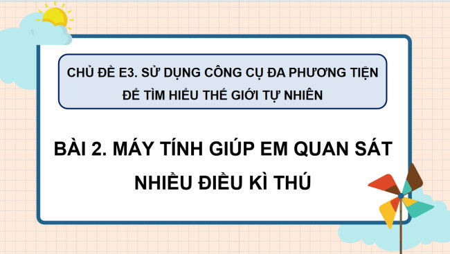 PowerPoint Tin học 3 Bài 2: Máy tính giúp em quan sát nhiều điều kì thú