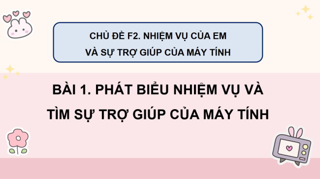 PowerPoint Tin học 3 Bài 1: Phát biểu nhiệm vụ và tìm sự trợ giúp của máy tính