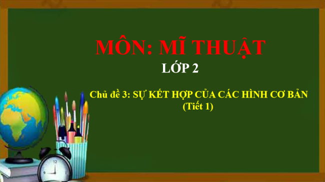 PowerPoint Mĩ thuật 2 Chủ đề 3: Sự kết hợp của các hình cơ bản