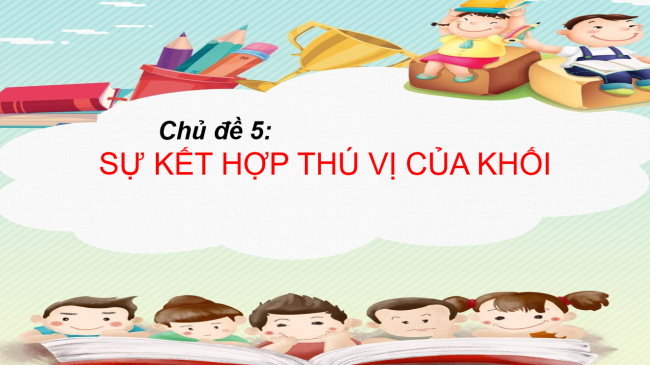 PowerPoint Mĩ thuật 2 Chủ đề 5: Sự kết hợp thú vị của khối