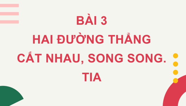 PowerPoint Toán 6 Bài 3: Hai đường thẳng cắt nhau, song song. Tia