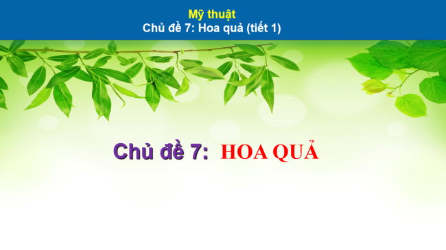 PowerPoint Mĩ thuật 1 Chủ đề 7: Hoa, quả