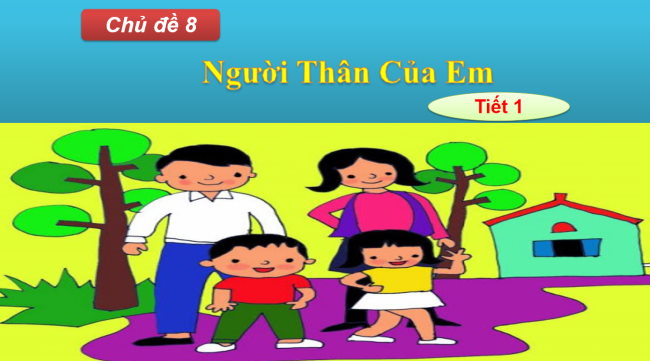 PowerPoint Mĩ thuật 1 Chủ đề 8: Người thân của em