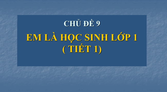 PowerPoint Mĩ thuật 1 Chủ đề 9: Em là học sinh lớp 1