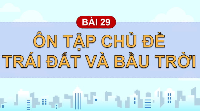 PowerPoint Tự nhiên và xã hội 2 Bài 29: Ôn tập chủ đề Trái đất và bầu trời