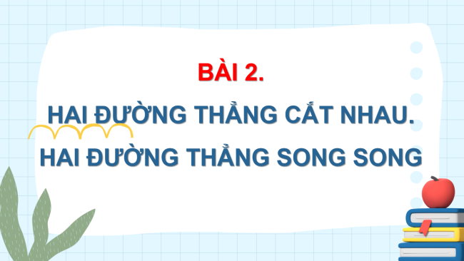 PowerPoint Toán 6 Bài 2: Hai đường thẳng cắt nhau. Hai đường thẳng song song