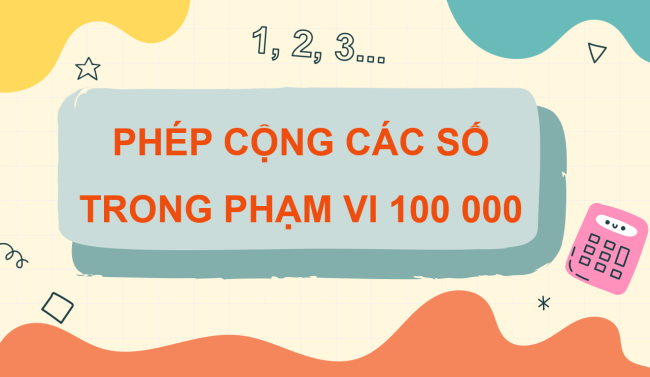 PowerPoint Toán 3: Phép cộng các số trong phạm vi 100000