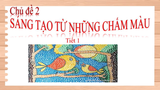 PowerPoint Mĩ thuật 1 Chủ đề 2: Sáng tạo từ những chấm màu