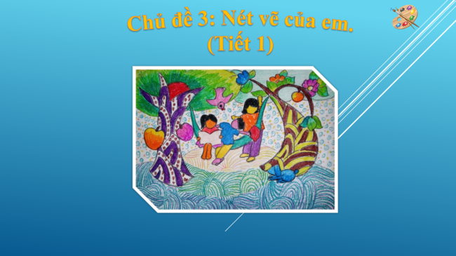 PowerPoint Mĩ thuật 1 Chủ đề 3: Nét vẽ của em