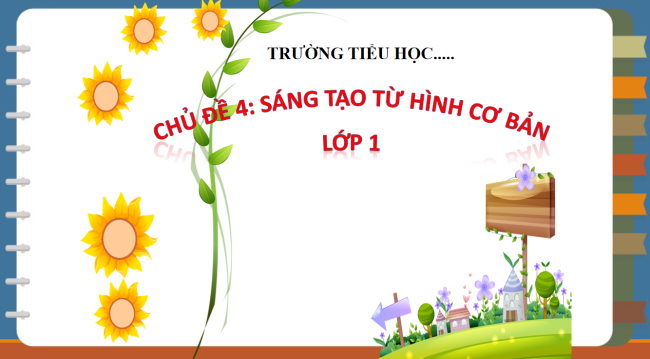 PowerPoint Mĩ thuật 1 Chủ đề 4: Sáng tạo từ những hình cơ bản