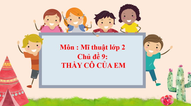 PowerPoint Mĩ thuật 2 Chủ đề 9: Thầy cô của em
