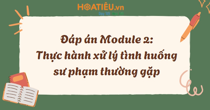 Đáp án Module GVPT 02: Thực hành xử lý tình huống sư phạm thường gặp