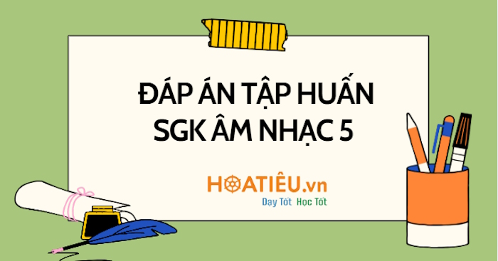 Đáp án trắc nghiệm tập huấn thay SGK mới lớp 5 môn Âm nhạc